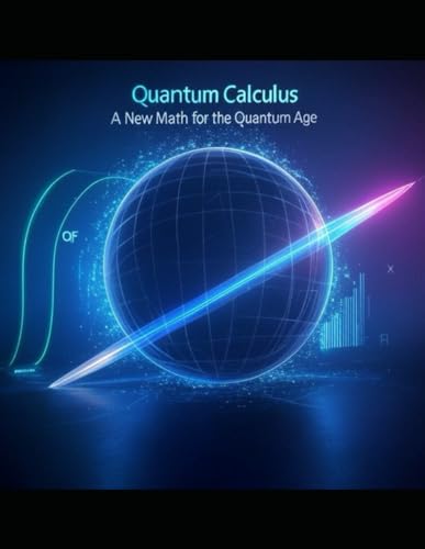 Quantum Calculus Framework: A New Math for the Quantum Age: A New Math for the Quantum Age Quantum Calculus Framework: A New Math for the Quantum Age: A New Math for the Quantum Age von Independently published
