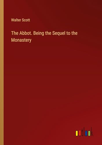 The Abbot. Being the Sequel to the Monastery von Outlook Verlag