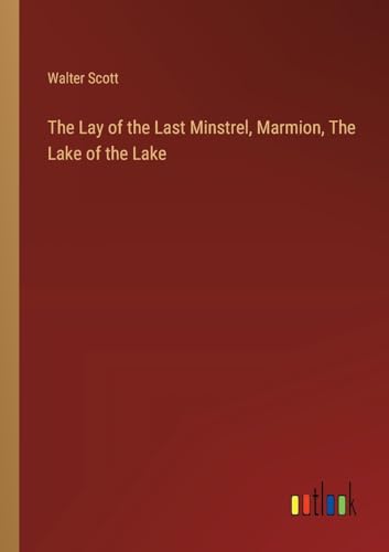 The Lay of the Last Minstrel, Marmion, The Lake of the Lake von Outlook Verlag
