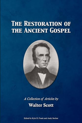 The Restoration of the Ancient Gospel: A Collection of Articles by Walter Scott von Gospel Armory Publishing