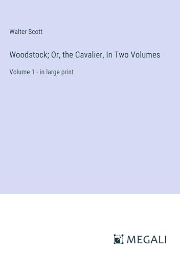 Woodstock; Or, the Cavalier, In Two Volumes: Volume 1 - in large print von Megali Verlag