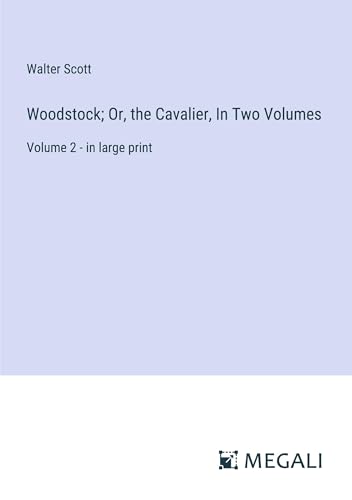 Woodstock; Or, the Cavalier, In Two Volumes: Volume 2 - in large print von Megali Verlag