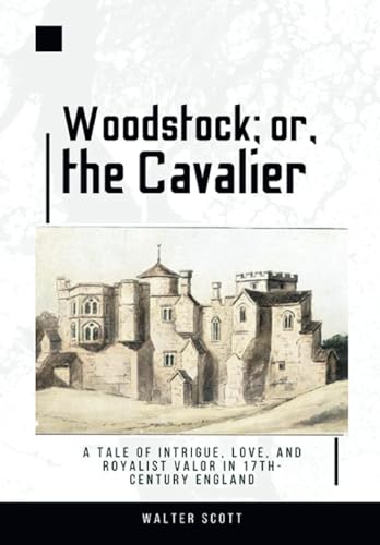 Woodstock; or, the Cavalier: A Tale of Intrigue, Love, and Royalist Valor in 17th-Century England (Annotated) von Independently published