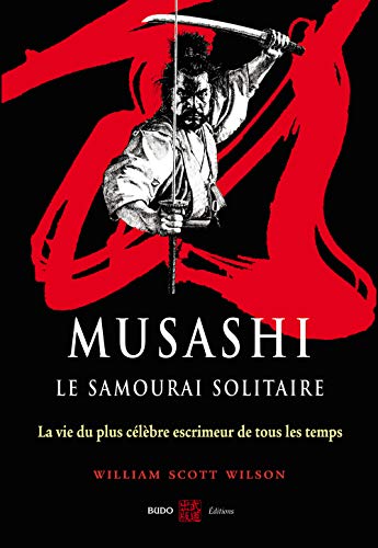 Musashi, le samourai solitaire: La vie et l'oeuvre de Miyamoto Musashi von BUDO
