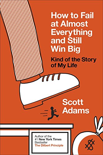 How to Fail at Almost Everything and Still Win Big: Kind of the Story of My Life How to Fail at Almost Everything and Still Win Big: Kind of the Story of My Life