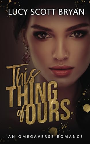 This Thing of Ours: An Omegaverse Romance (Trinity Alliance, Band 1)
