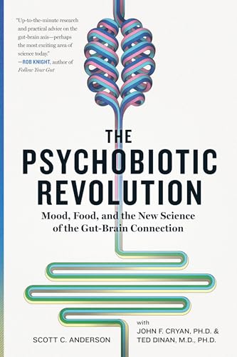 The Psychobiotic Revolution: Mood, Food, and the New Science of the Gut-Brain Connection