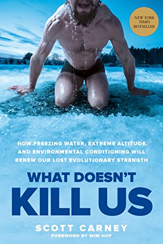 What Doesn't Kill Us: How Freezing Water, Extreme Altitude, and Environmental Conditioning Will Renew Our Lost Evolutionary Strength von Rodale