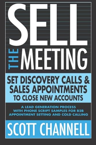 SELL THE MEETING Set Discovery Calls & Sales Appointments To Close New Accounts: A Lead Generation Process With Phone Script Samples For B2B Appointment Setting & Cold Calling von New Mark Press