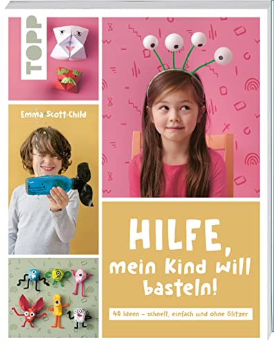 Hilfe, mein Kind will basteln!: 40 Bastelideen – schnell, einfach und ohne Glitzer Hilfe, mein Kind will basteln!: 40 Bastelideen – schnell, einfach und ohne Glitzer