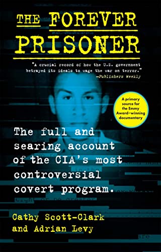 The Forever Prisoner: The Full and Searing Account of the CIA’s Most Controversial Covert Program von Atlantic Monthly Press
