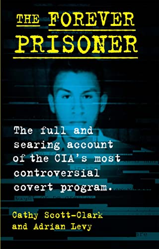 The Forever Prisoner: The Full and Searing Account of the Cia’s Most Controversial Covert Program von Black Cat