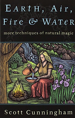 Earth, Air, Fire, and Water: More Techniques of Natural Magic (Llewellyn's Practical Magick Series)