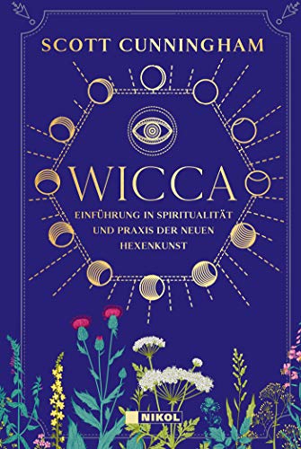 Wicca: Einführung in die Spiritualität und Praxis der Neuen Hexenkunst