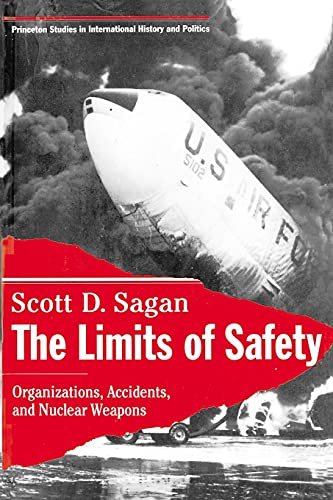 The Limits of Safety: Organizations, Accidents, and Nuclear Weapons (PRINCETON STUDIES IN INTERNATIONAL HISTORY AND POLITICS)