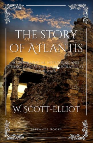 The Story of Atlantis: A geographical, historical, and ethnological sketch. Illustrated by four maps.
