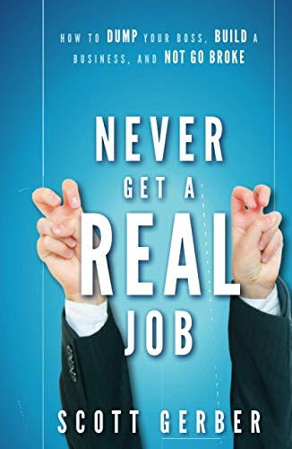 Never Get a "Real" Job: How to Dump Your Boss, Build a Business and Not Go Broke von Wiley
