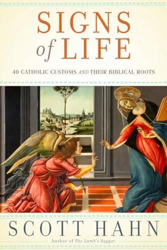 Signs of Life: 40 Catholic Customs and Their Biblical Roots Signs of Life: 40 Catholic Customs and Their Biblical Roots