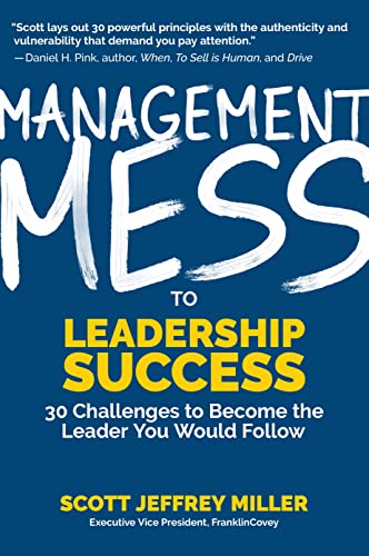 Management Mess to Leadership Success: 30 Challenges to Become the Leader You Would Follow (Wall Street Journal Best Selling Author, Leadership Mentoring & Coaching) (Mess to Success)