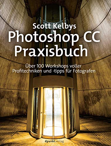 Scott Kelbys Photoshop CC-Praxisbuch: Über 100 Workshops voller Profitechniken und -tipps für Fotografen von Dpunkt.Verlag GmbH