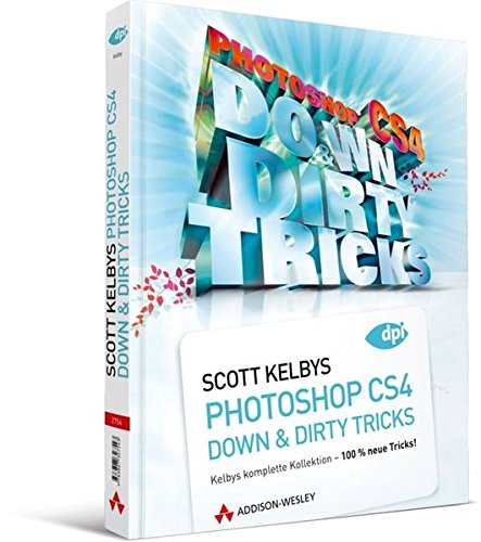 Scott Kelbys Photoshop CS4 Down&Dirty Tricks: Kelbys komplette Kollektion - 100 % neue Tricks! (DPI Adobe) von Addison-Wesley Verlag