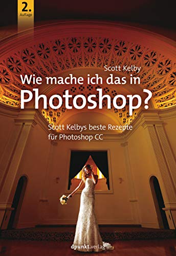 Wie mache ich das in Photoshop?: Scott Kelbys beste Rezepte für Photoshop CC