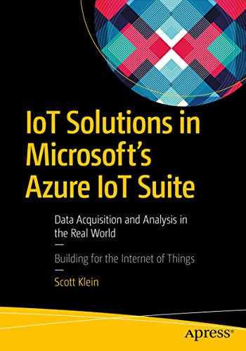 IoT Solutions in Microsoft's Azure IoT Suite: Data Acquisition and Analysis in the Real World von Apress