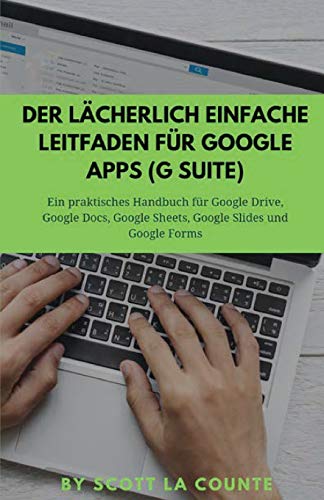 Der lächerlich einfache Leitfaden für Google Apps (G Suite): Ein praktisches Handbuch für Google Drive, Google Docs, Google Sheets, Google Slides und Google Forms