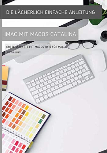 Die lächerlich einfache Anleitung zum iMac mit MacOS Catalina: Erste Schritte mit MacOS 10.15 für Mac Die lächerlich einfache Anleitung zum iMac mit MacOS Catalina: Erste Schritte mit MacOS 10.15 für Mac
