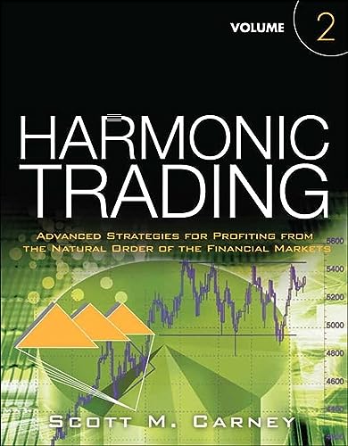 Harmonic Trading, Volume Two: Advanced Strategies for Profiting from the Natural Order of the Financial Markets: Advanced Strategies for Profiting from the Natural Order of the Financial Markets von FT Press