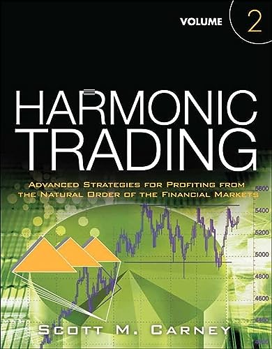 Harmonic Trading, Volume Two: Advanced Strategies for Profiting from the Natural Order of the Financial Markets: Advanced Strategies for Profiting from the Natural Order of the Financial Markets Harmonic Trading, Volume Two: Advanced Strategies for Profiting from the Natural Order of the Financial Markets: Advanced Strategies for Profiting from the Natural Order of the Financial Markets