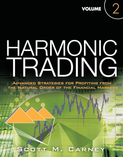 Harmonic Trading, Volume Two: Advanced Strategies for Profiting from the Natural Order of the Financial Markets: Advanced Strategies for Profiting from the Natural Order of the Financial Markets