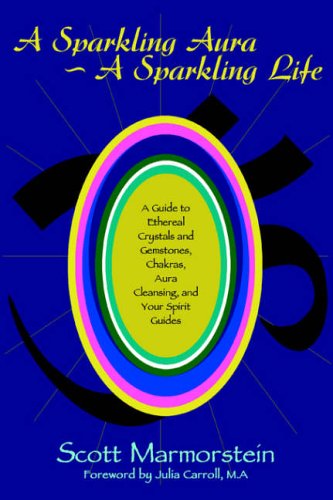 A Sparkling Aura ~ A Sparkling Life: A Guide to Ethereal Crystals and Gemstones, Chakras, Aura Cleansing, and Your Spirit Guides