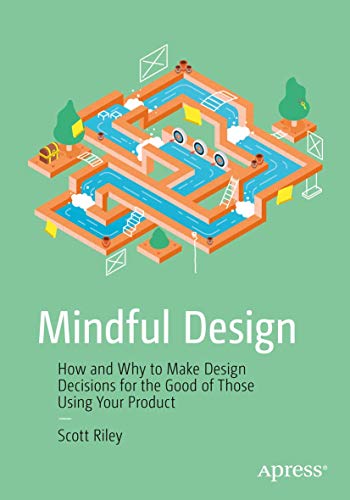 Mindful Design: How and Why to Make Design Decisions for the Good of Those Using Your Product von Apress
