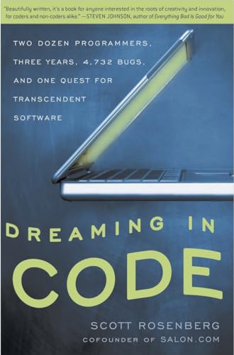 Dreaming in Code: Two Dozen Programmers, Three Years, 4,732 Bugs, and One Quest for Transcendent Software Dreaming in Code: Two Dozen Programmers, Three Years, 4,732 Bugs, and One Quest for Transcendent Software