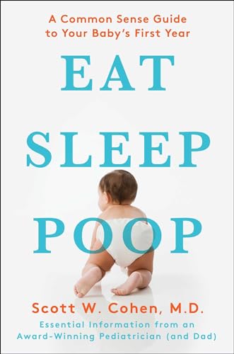 Eat, Sleep, Poop: A Common Sense Guide to Your Baby's First Year