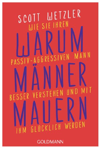 Warum Männer mauern: Wie Sie Ihren passiv-aggressiven Mann besser verstehen und mit ihm glücklich werden von Goldmann TB