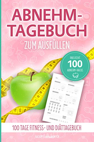 Abnehmtagebuch zum Ausfüllen: 100 Tage Fitness- und Diättagebuch inkl. 100 Abnehm-Hacks von Independently published