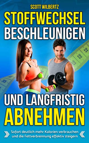 Stoffwechsel beschleunigen und langfristig abnehmen: Sofort deutlich mehr Kalorien verbrauchen und die Fettverbrennung effektiv steigern von Independently published