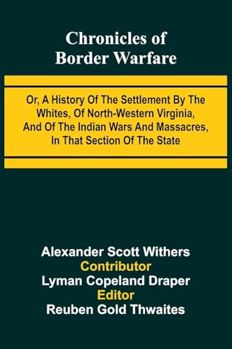 Chronicles of Border Warfare: Or, A history of the settlement by the whites, of north-western Virginia, and of the Indian wars and massacres, in that section of the state von Alpha Edition