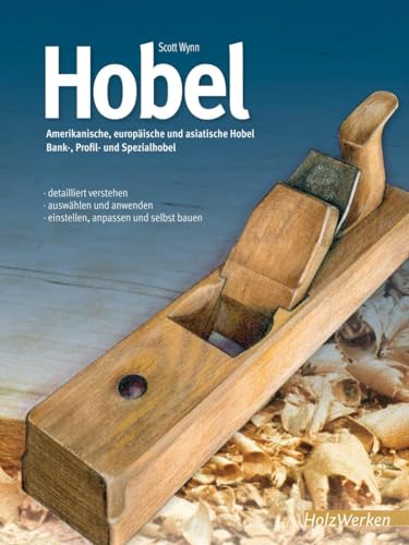 Hobel: Amerikanische, europäische und asiatische Hobel. Bank-, Profil und Spezialhobel - detailliert verstehen - auswählen und anwenden - einstellen, anpassen und selbst bauen (HolzWerken) von Vincentz Network GmbH & C