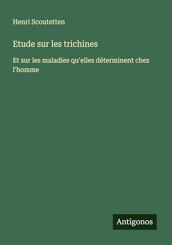 Etude sur les trichines: Et sur les maladies qu'elles déterminent chez l'homme von Antigonos Verlag