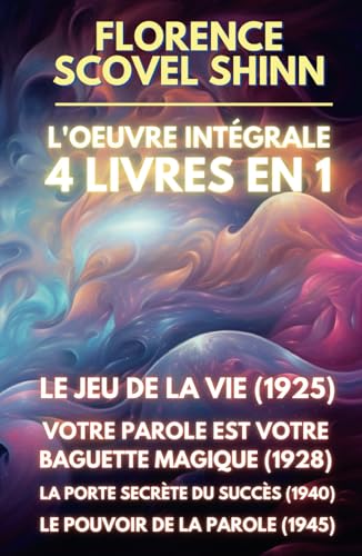 Florence Scovel Shinn - L'oeuvre intégrale - 4 Livres en 1: Le jeu de la vie et comment le jouer / Votre Parole est votre baguette magique / La porte secrète du succès / Le pouvoir de la Parole Florence Scovel Shinn - L'oeuvre intégrale - 4 Livres en 1: Le jeu de la vie et comment le jouer / Votre Parole est votre baguette magique / La porte secrète du succès / Le pouvoir de la Parole