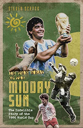 In the Heat of the Midday Sun: The Indelible Story of the 1986 World Cup von Pitch Publishing Ltd