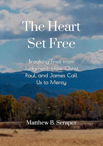 The Heart Set Free: Breaking Free from Judgment: How Christ, Paul, and James Call Us to Mercy von Lulu.com