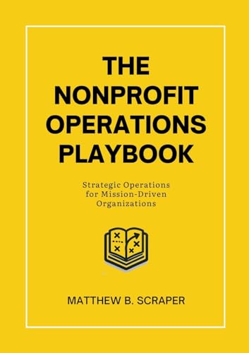 The Nonprofit Operations Playbook: Understanding Nonprofit Operations for Mission-Driven Organizations von Lulu.com