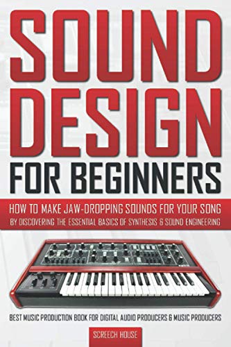 SOUND DESIGN FOR BEGINNERS: How to Make Jaw-Dropping Sounds for Your Song by Discovering the Essential Basics of Synthesis & Sound Engineering (Best ... Digital Audio Producers & Music Producers) von Independently Published