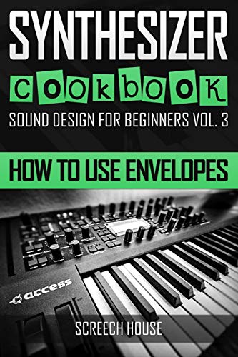 SYNTHESIZER COOKBOOK: How to Use Envelopes (Sound Design for Beginners, Band 3) von Independently Published