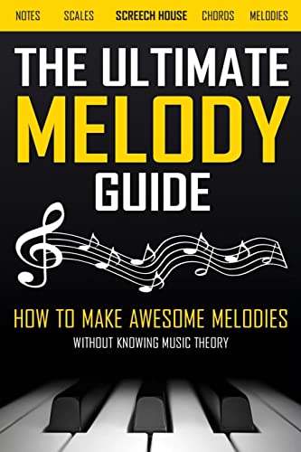 The Ultimate Melody Guide: How to Make Awesome Melodies without Knowing Music Theory (Notes, Scales, Chords, Melodies) von CREATESPACE