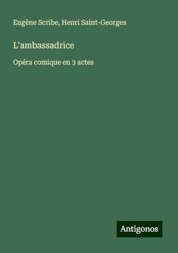 L'ambassadrice: Opéra comique en 3 actes L'ambassadrice: Opéra comique en 3 actes von Antigonos Verlag